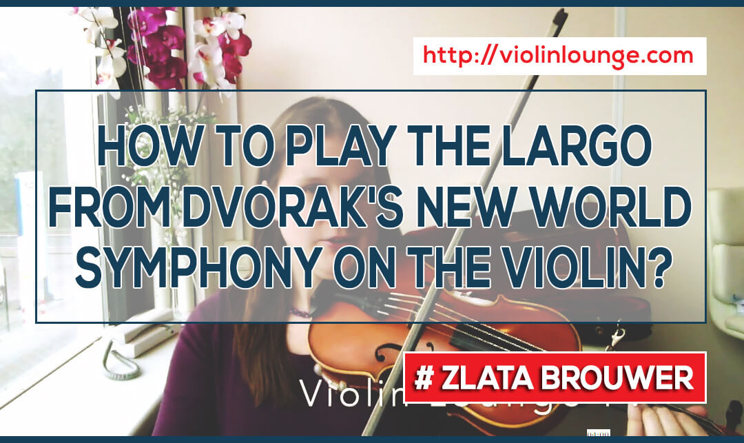 How to play the LARGO from Dvorak’s NEW WORLD SYMPHONY on the Violin?