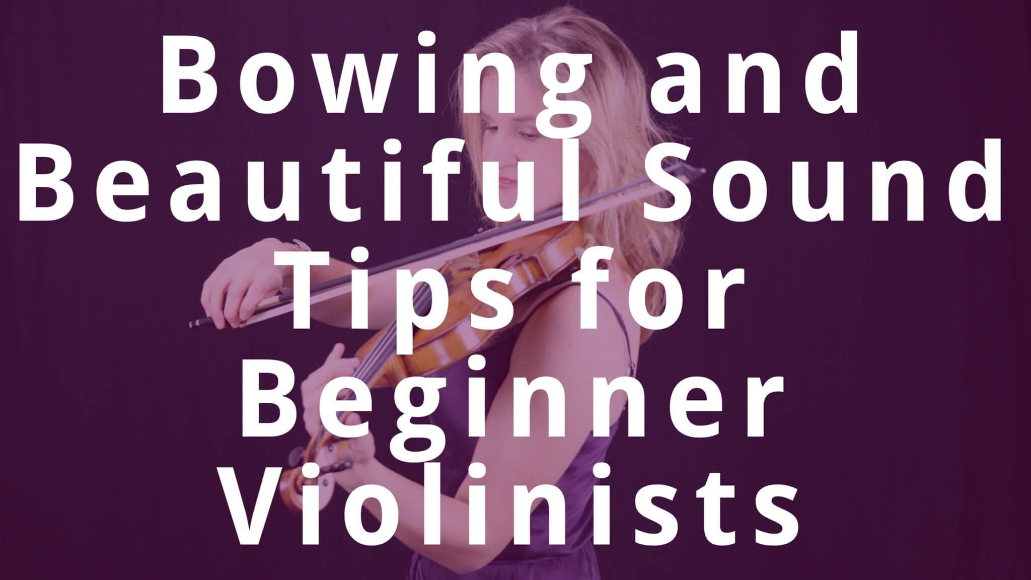 Bowing and beautiful sound tips for beginner violinists
