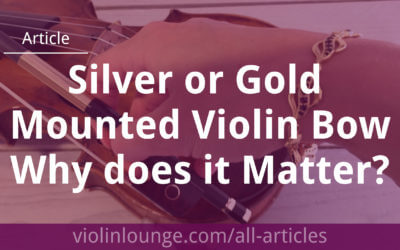 Silver or Gold Mounted Violin Bow: Why does it Matter?