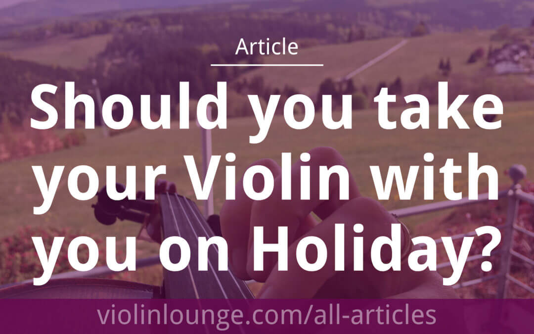 Should you take your Violin with you on Holiday?
