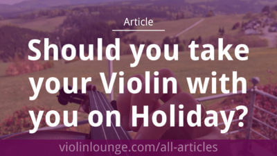 Should you take your Violin with you on Holiday? Should you take your Violin with you on Holiday?